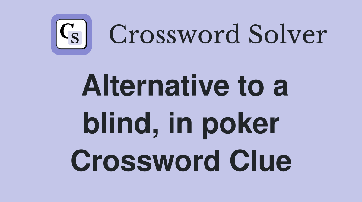 Alternative to a blind, in poker Crossword Clue