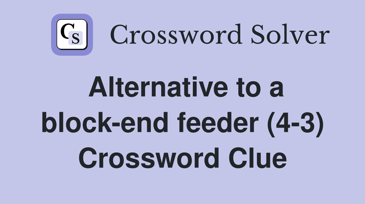 Alternative to a block-end feeder (4-3) Crossword Clue