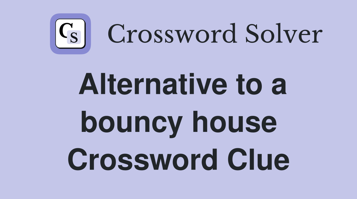 Alternative to a bouncy house Crossword Clue