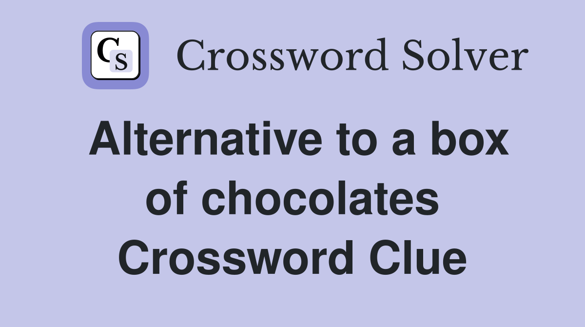 Alternative to a box of chocolates Crossword Clue