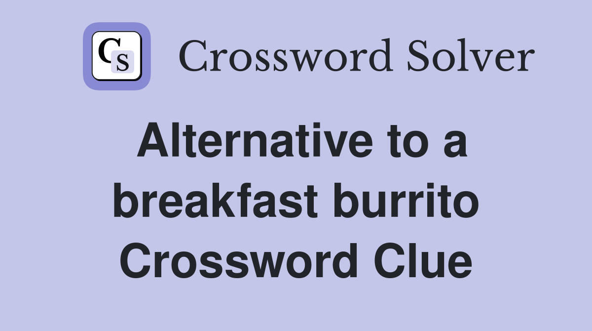 Alternative to a breakfast burrito Crossword Clue