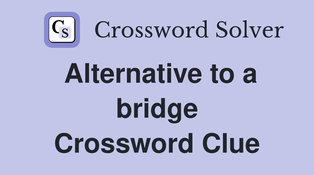 Alternative to a bridge Crossword Clue