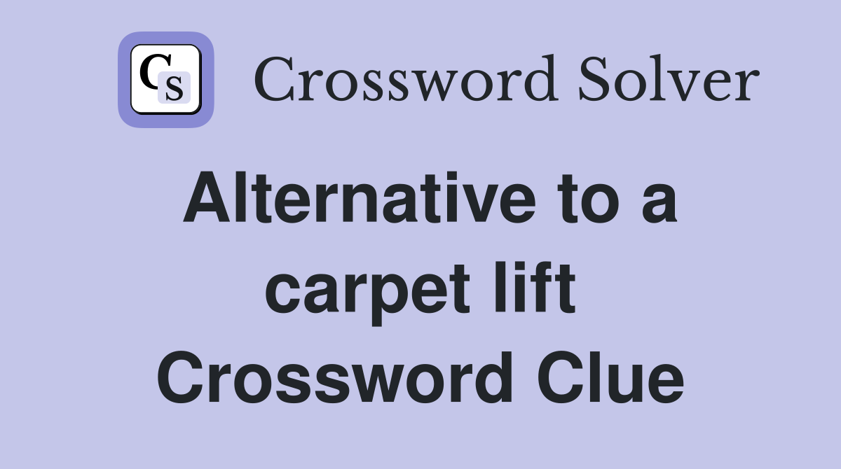 Alternative to a carpet lift Crossword Clue