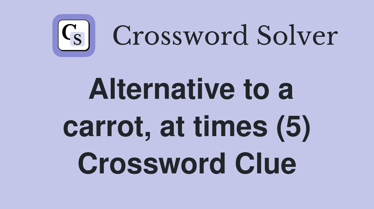 Alternative to a carrot, at times (5) Crossword Clue