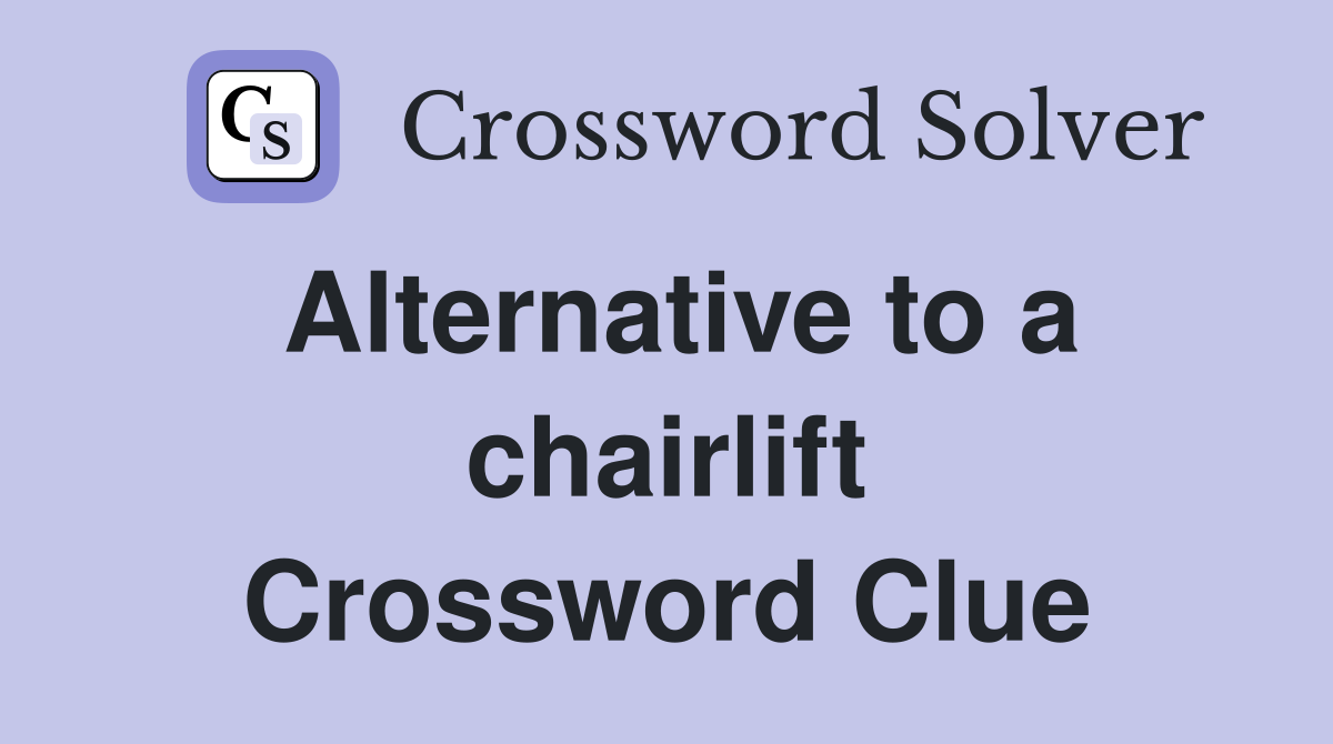 Alternative to a chairlift Crossword Clue