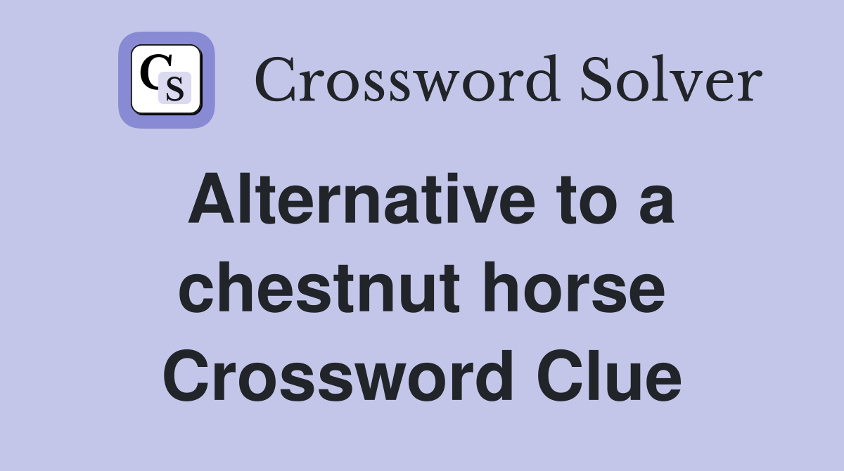 Alternative to a chestnut horse Crossword Clue
