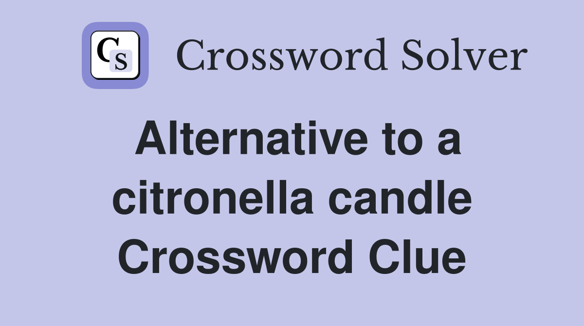 Alternative to a citronella candle Crossword Clue