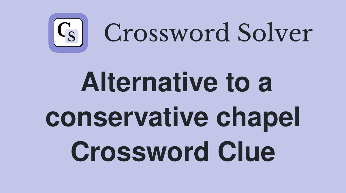 Alternative to a conservative chapel Crossword Clue