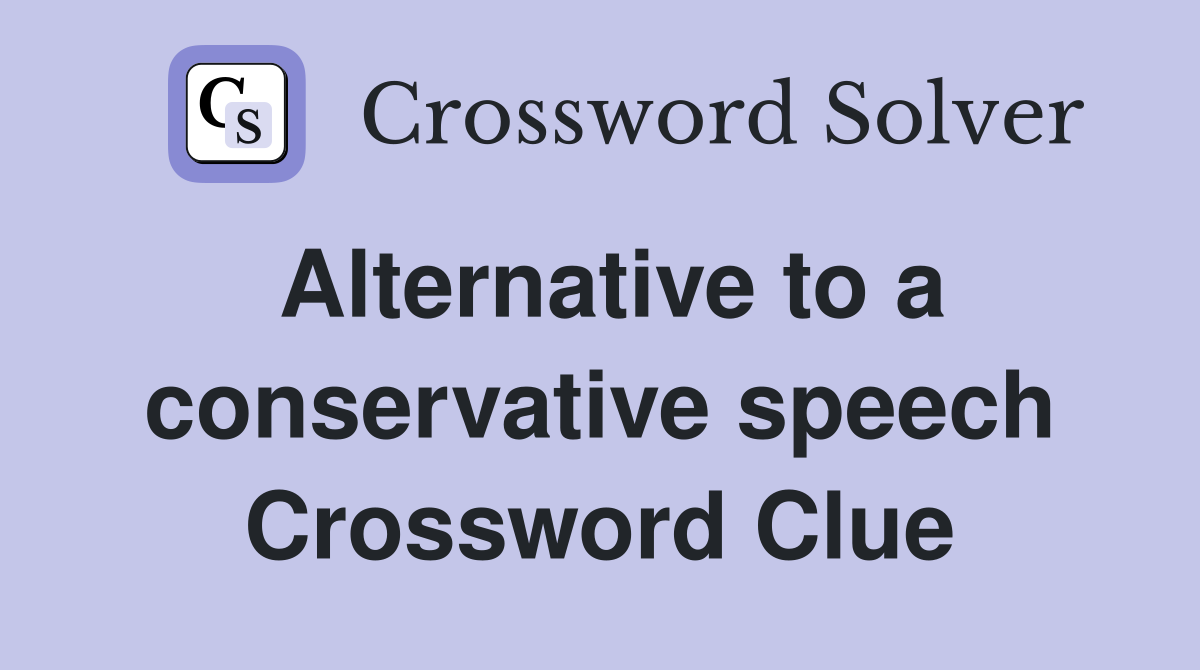 Alternative to a conservative speech Crossword Clue