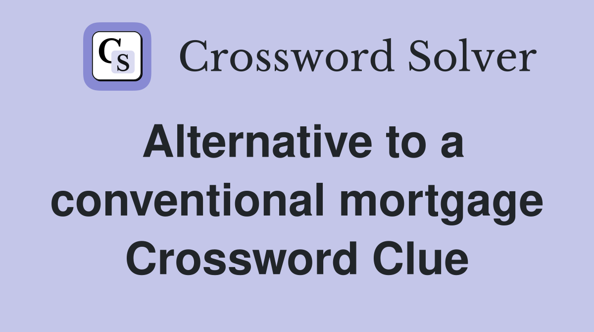 Alternative to a conventional mortgage Crossword Clue