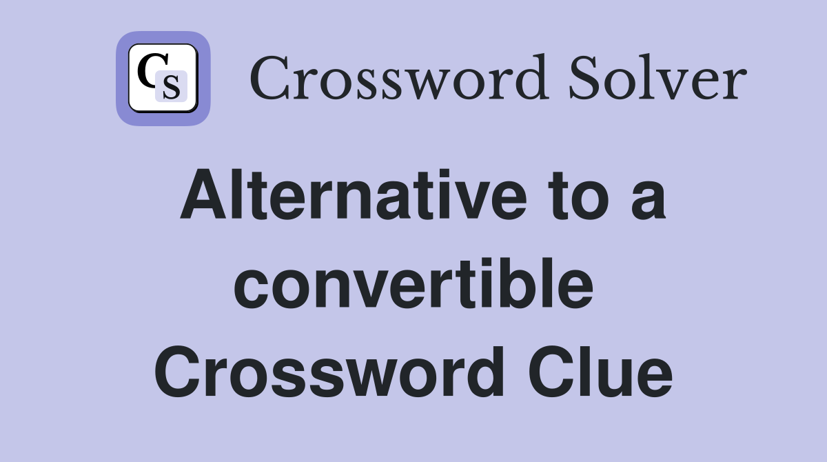 Alternative to a convertible Crossword Clue