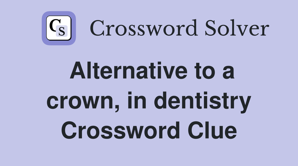 Alternative to a crown, in dentistry Crossword Clue