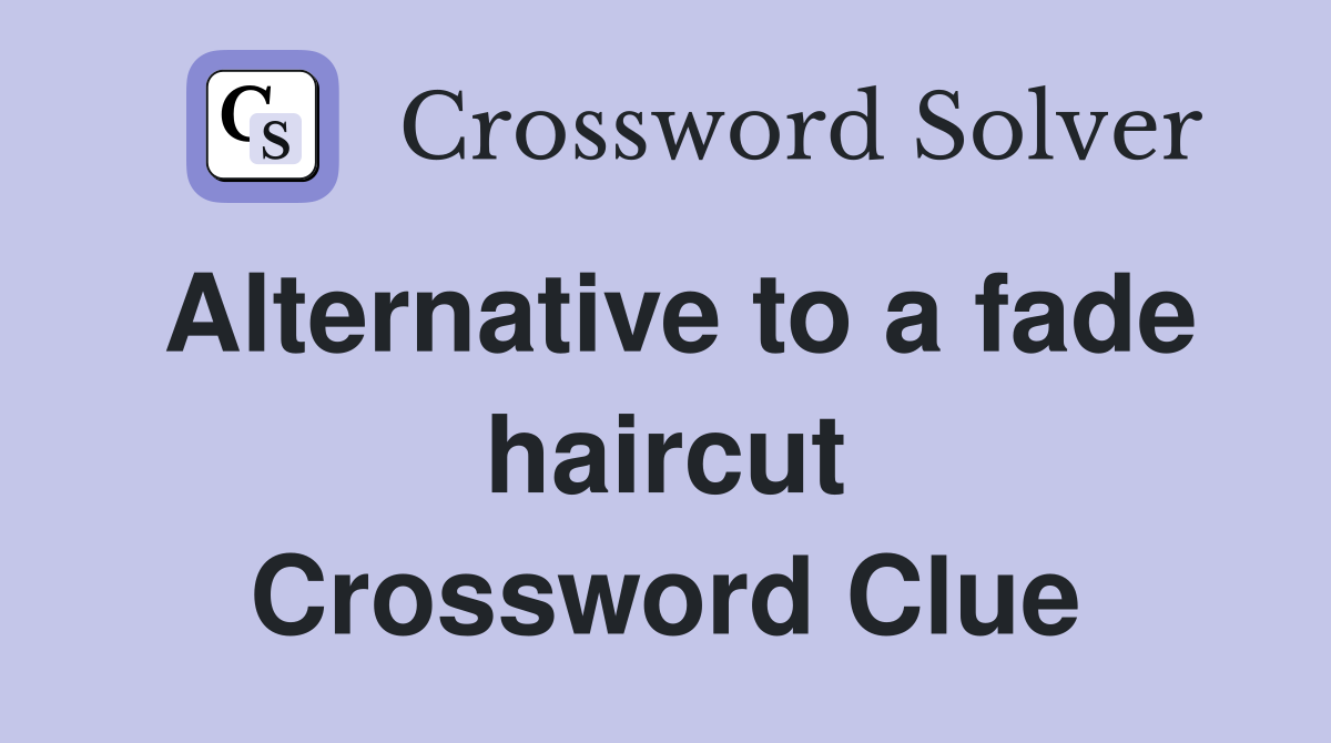 Alternative to a fade haircut Crossword Clue