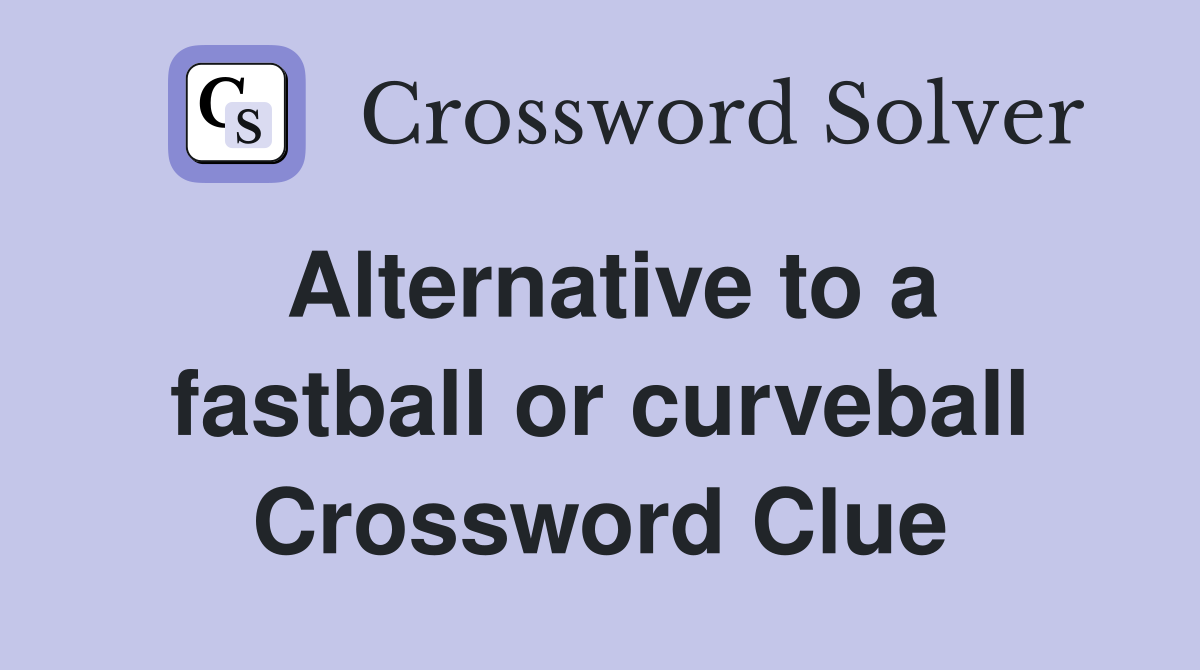 Alternative to a fastball or curveball Crossword Clue