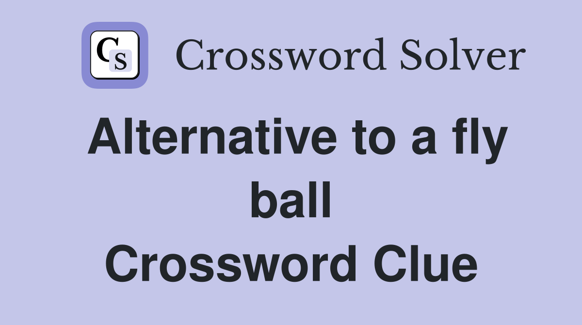 Alternative to a fly ball Crossword Clue