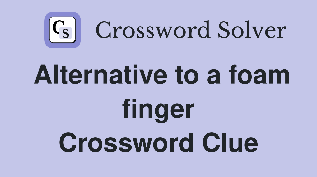 Alternative to a foam finger Crossword Clue