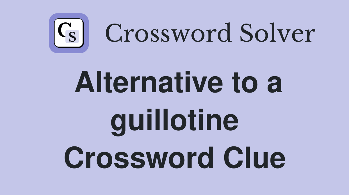 Alternative to a guillotine Crossword Clue