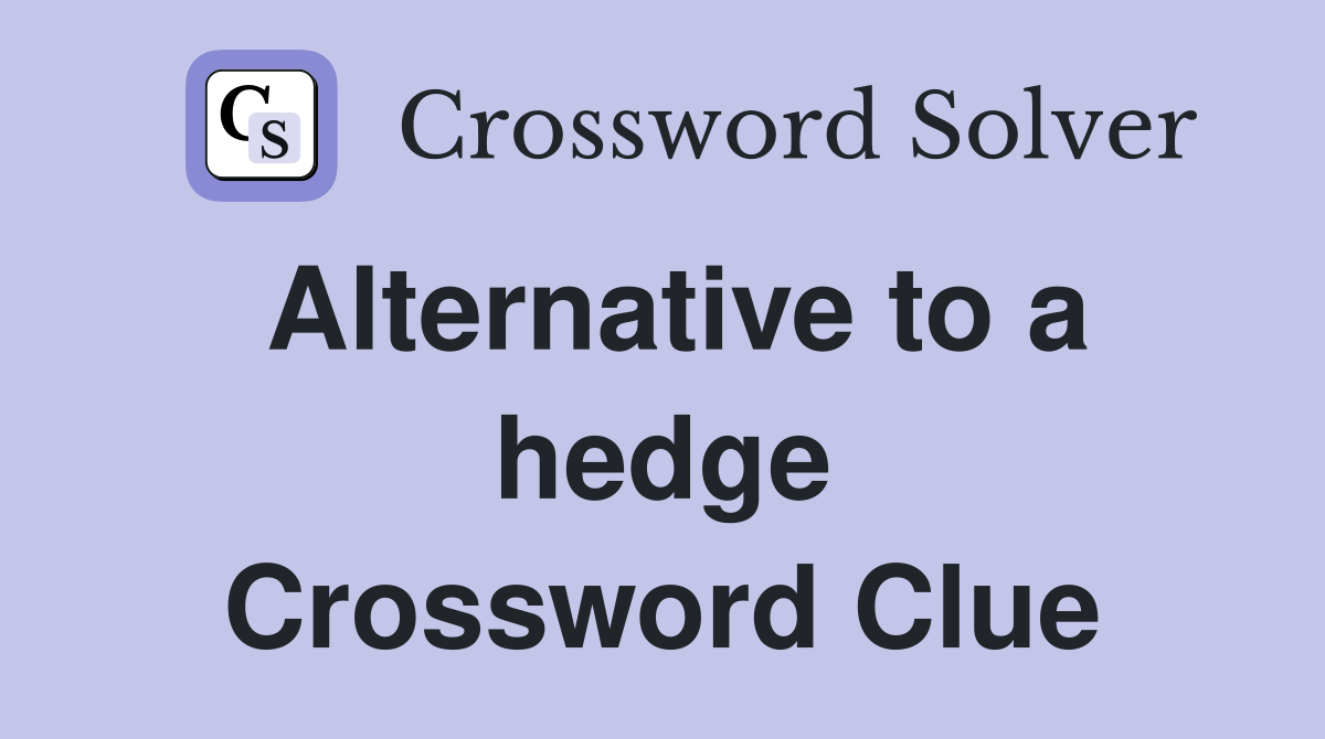 Alternative to a hedge Crossword Clue
