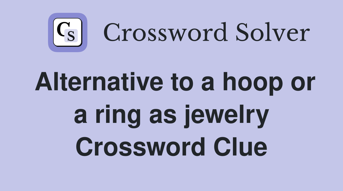 Alternative to a hoop or a ring as jewelry Crossword Clue