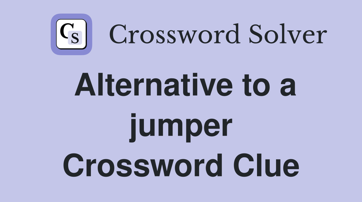 Alternative to a jumper Crossword Clue