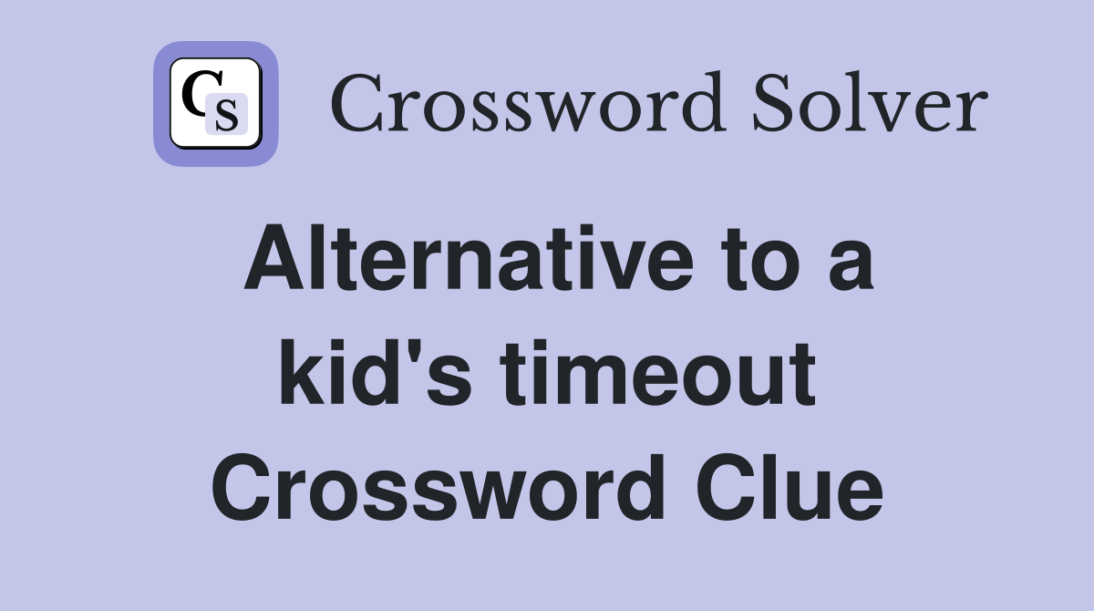 Alternative to a kid's timeout Crossword Clue