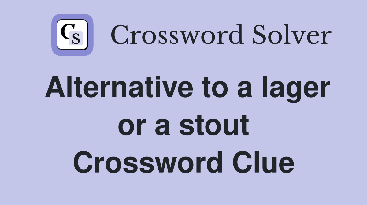 Alternative to a lager or a stout Crossword Clue