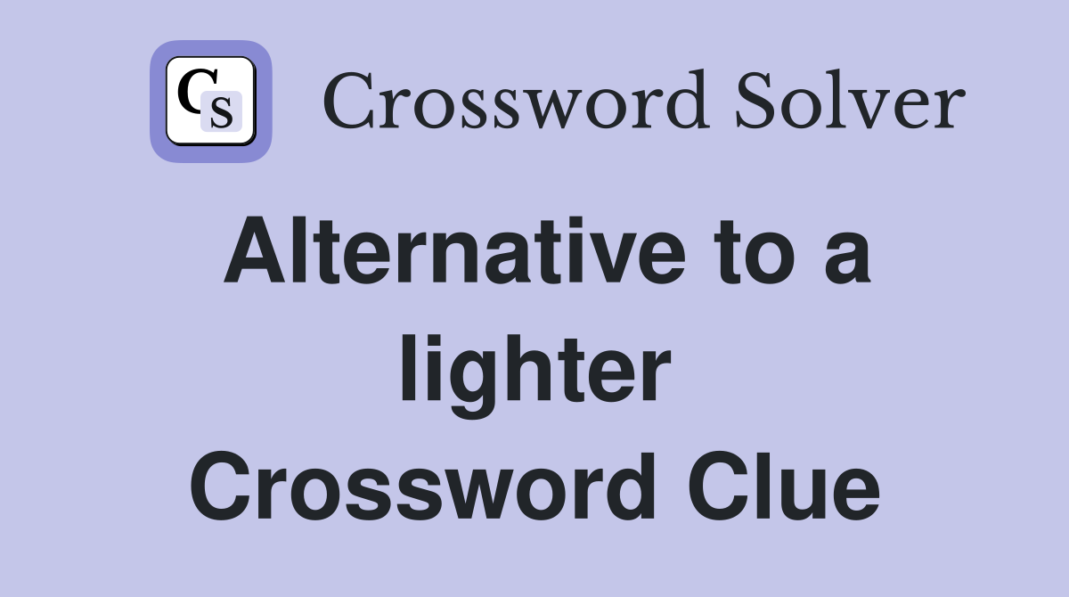 Alternative to a lighter Crossword Clue
