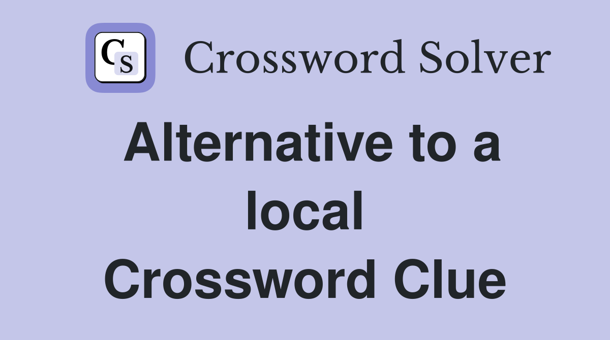 Alternative to a local Crossword Clue