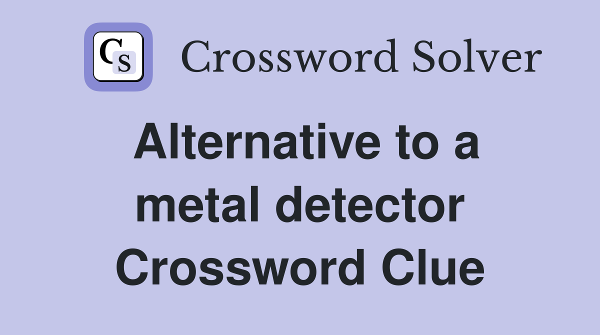 Alternative to a metal detector Crossword Clue