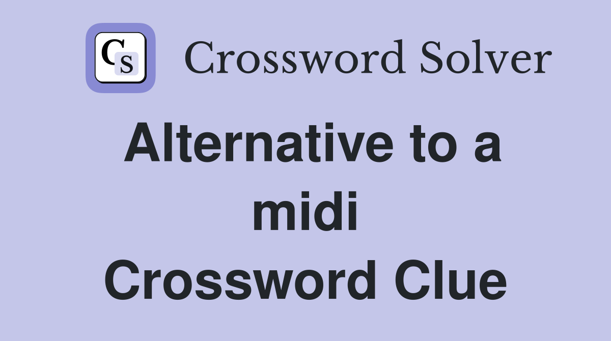 Alternative to a midi Crossword Clue