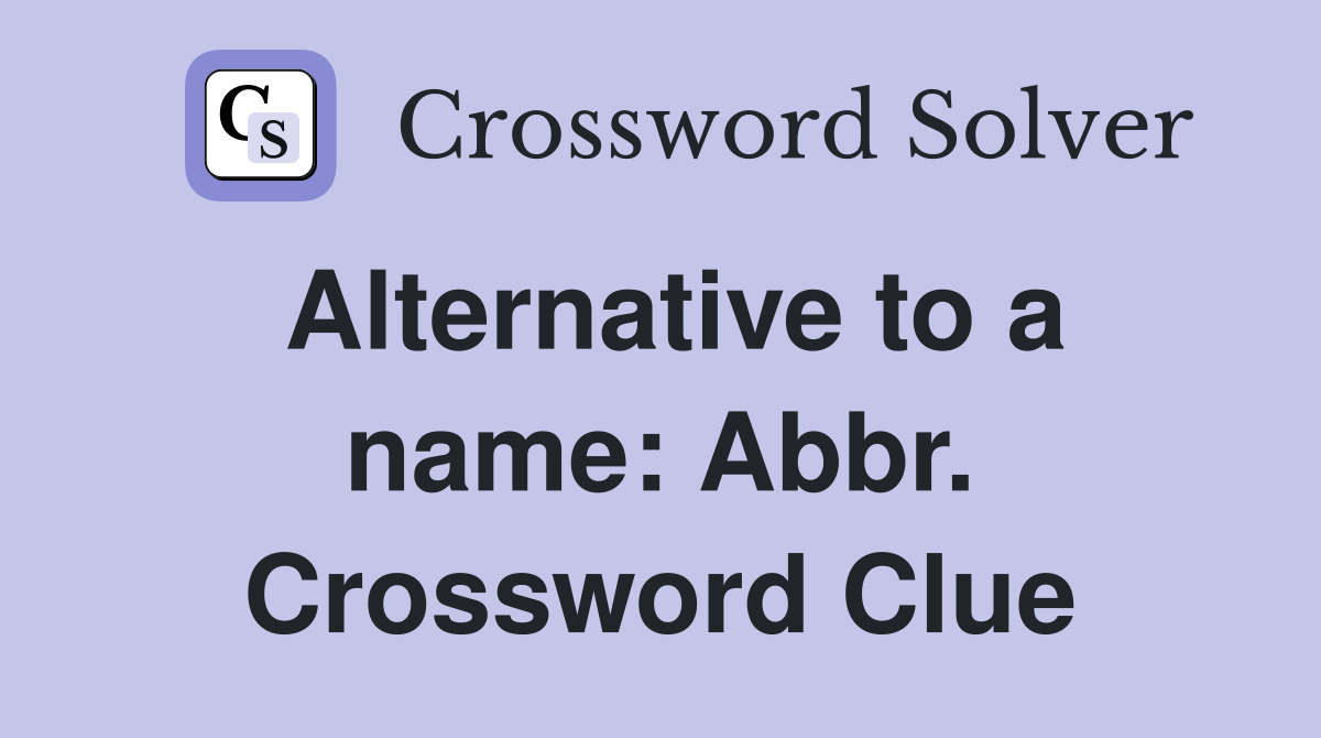 Alternative to a name: Abbr. Crossword Clue