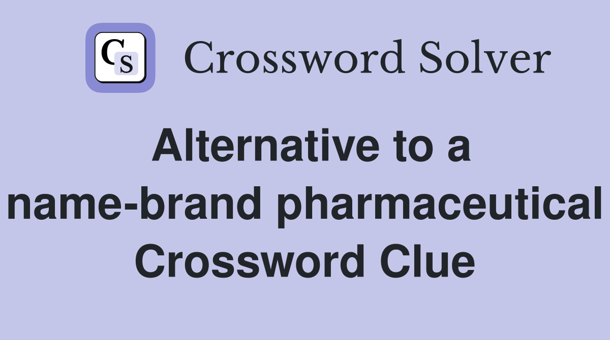 Alternative to a name-brand pharmaceutical Crossword Clue