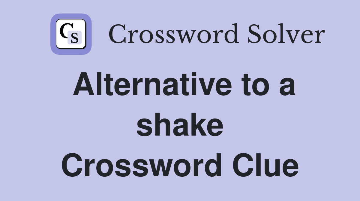 Alternative to a shake Crossword Clue