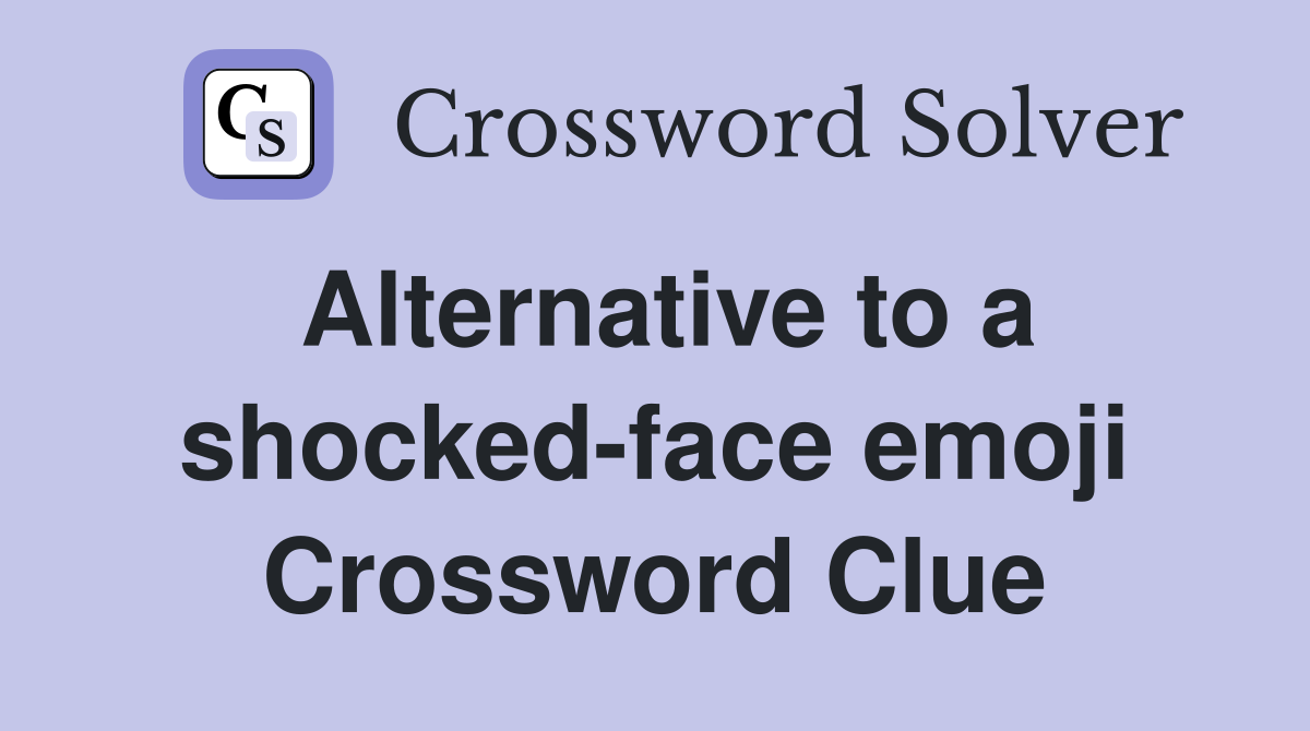 Alternative to a shocked-face emoji Crossword Clue