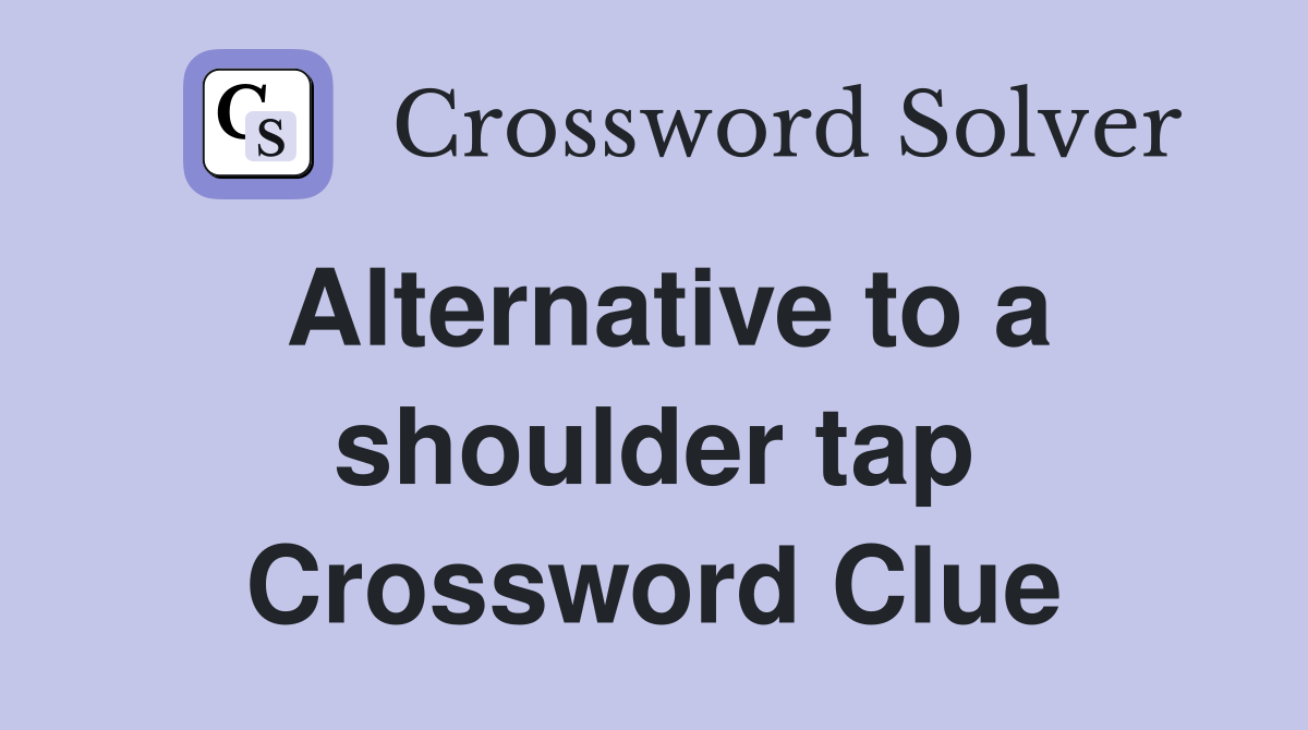 Alternative to a shoulder tap Crossword Clue