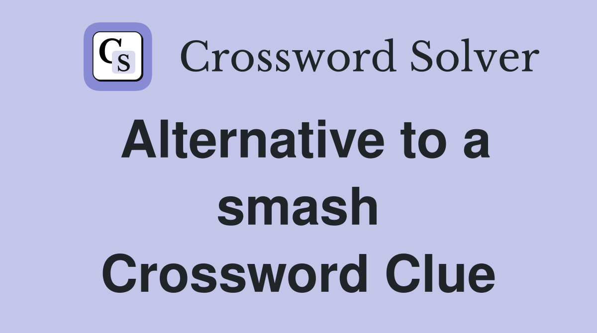 Alternative to a smash Crossword Clue