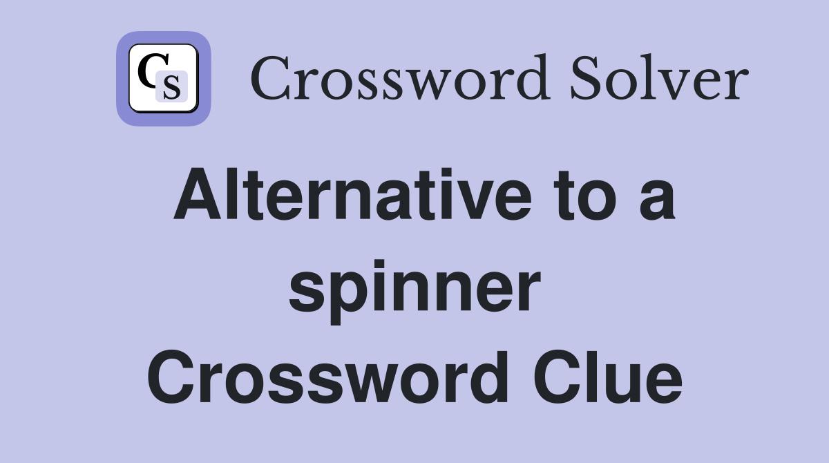 Alternative to a spinner Crossword Clue