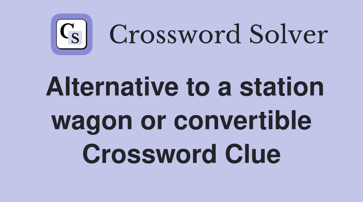 Alternative to a station wagon or convertible Crossword Clue