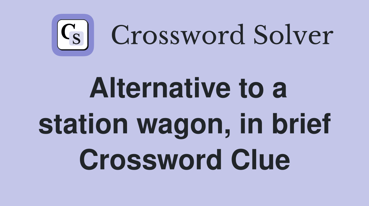 Alternative to a station wagon, in brief Crossword Clue