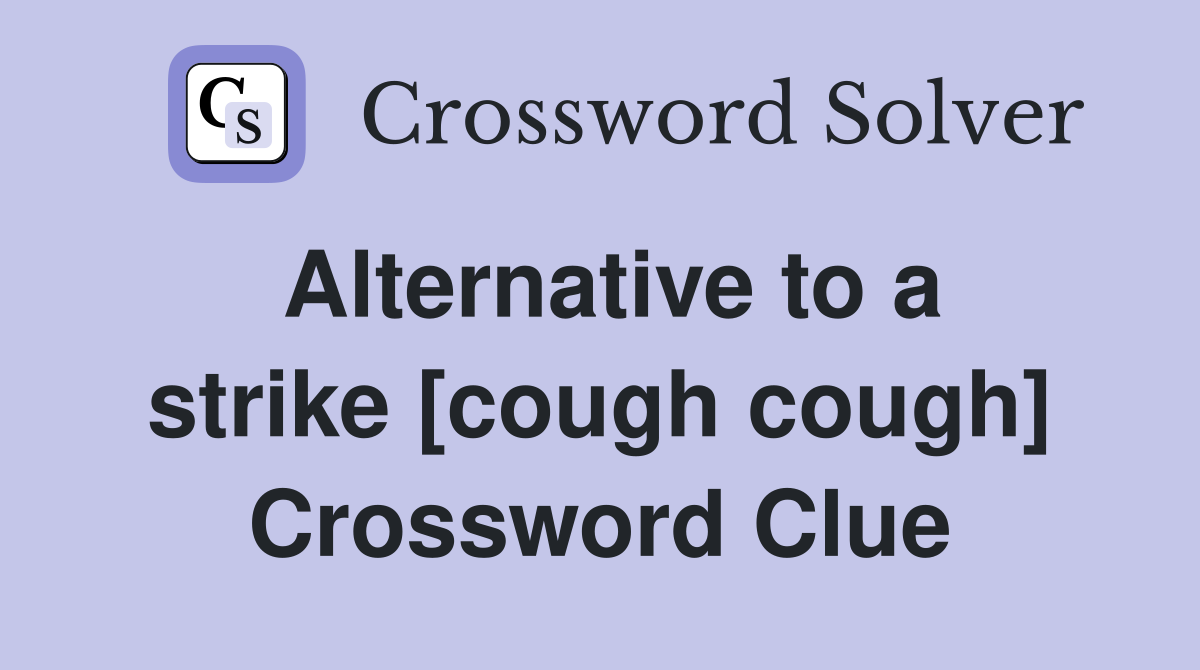 Alternative to a strike [cough cough] Crossword Clue