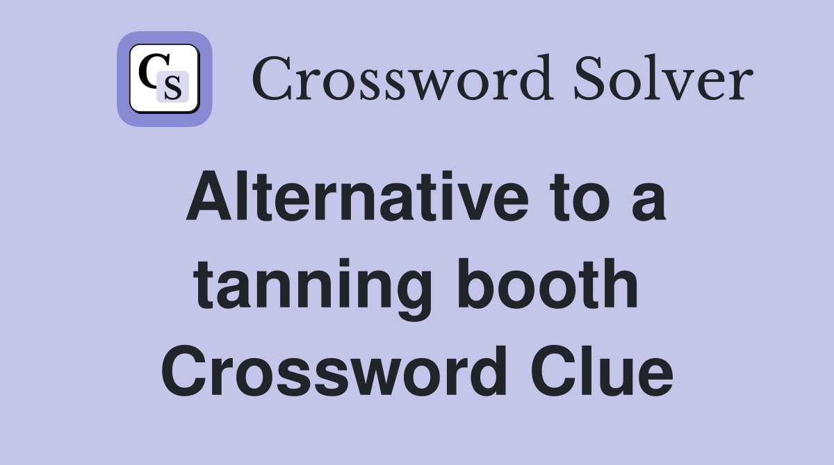Alternative to a tanning booth Crossword Clue