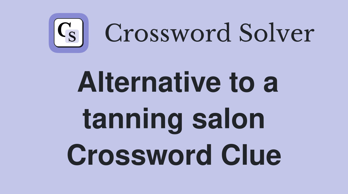 Alternative to a tanning salon Crossword Clue
