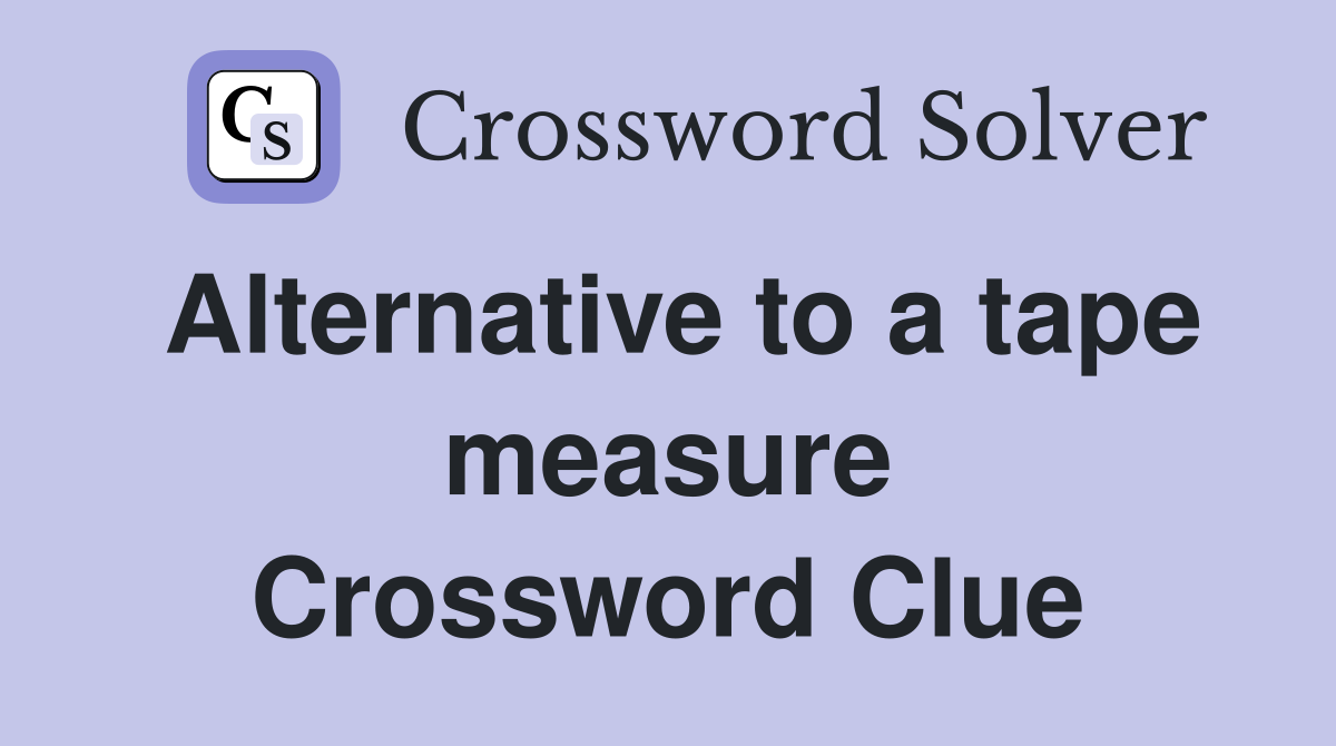 Alternative to a tape measure Crossword Clue
