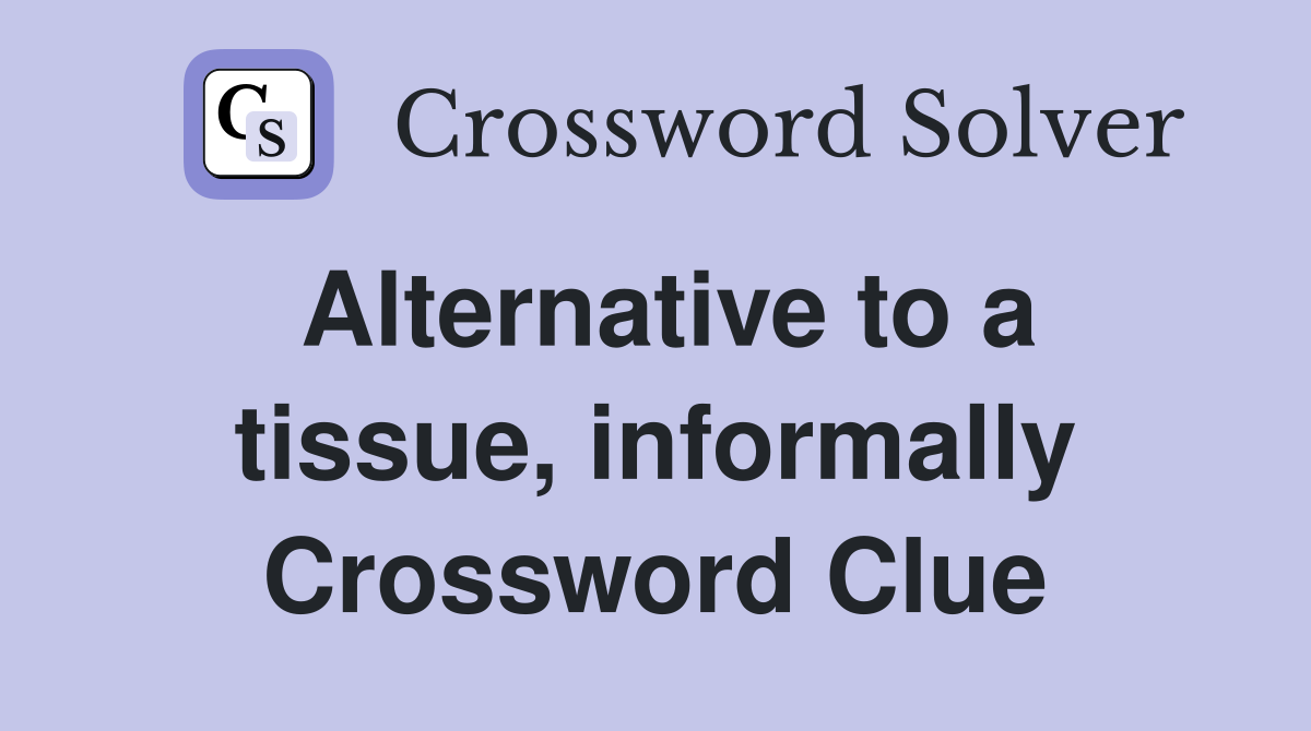 Alternative to a tissue, informally Crossword Clue