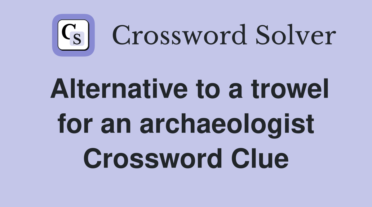 Alternative to a trowel for an archaeologist Crossword Clue