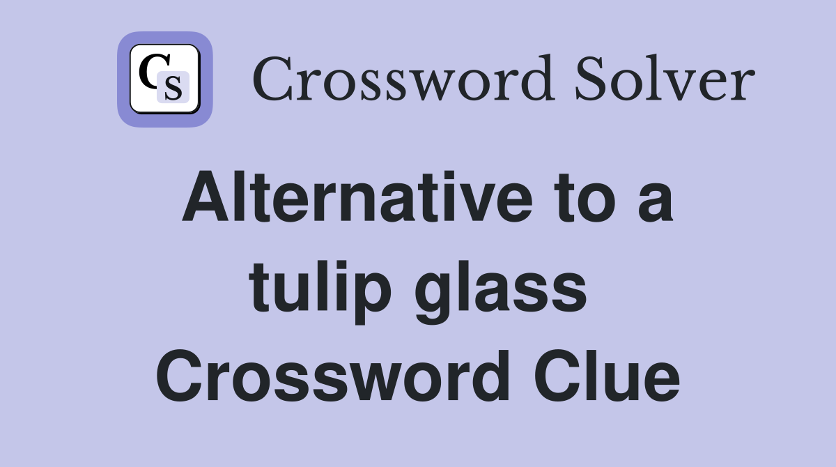 Alternative to a tulip glass Crossword Clue