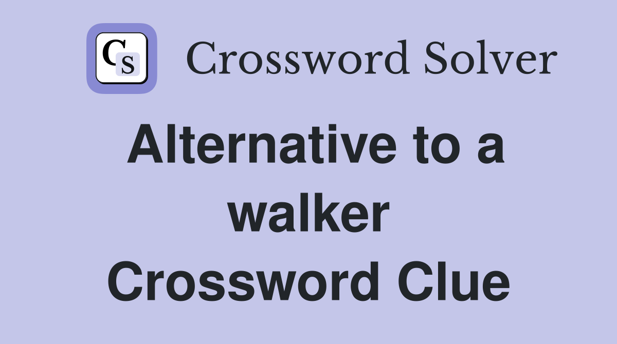 Alternative to a walker Crossword Clue