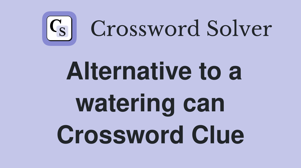 Alternative to a watering can Crossword Clue
