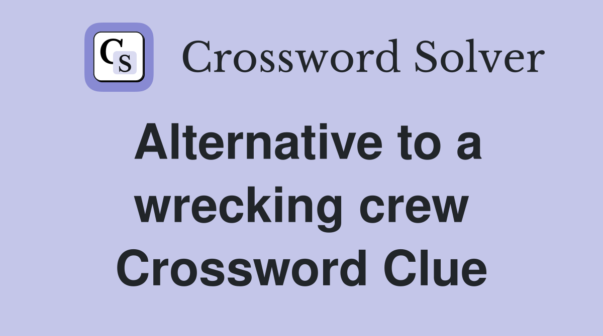Alternative to a wrecking crew Crossword Clue