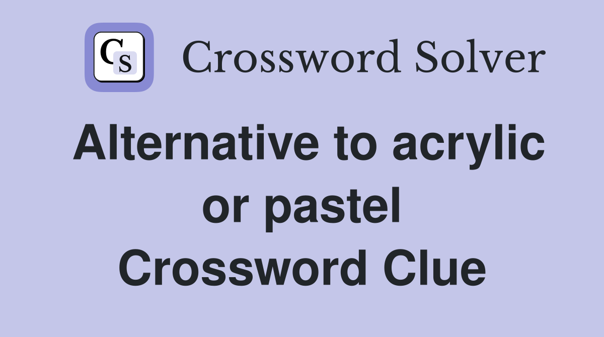 Alternative to acrylic or pastel Crossword Clue